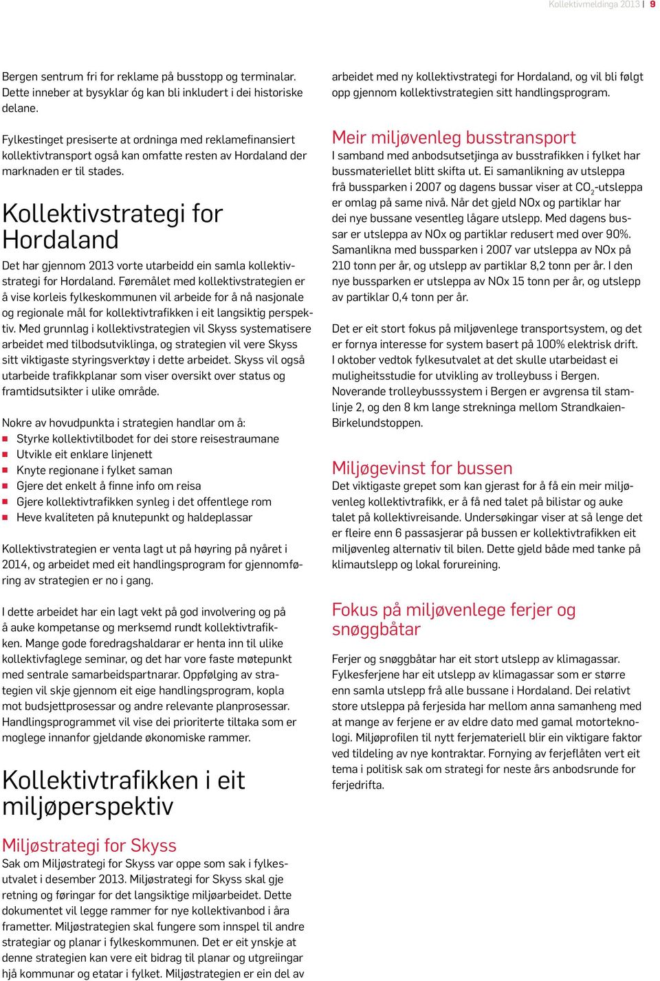 Kollektivstrategi for Hordaland Det har gjennom 2013 vorte utarbeidd ein samla kollektivstrategi for Hordaland.