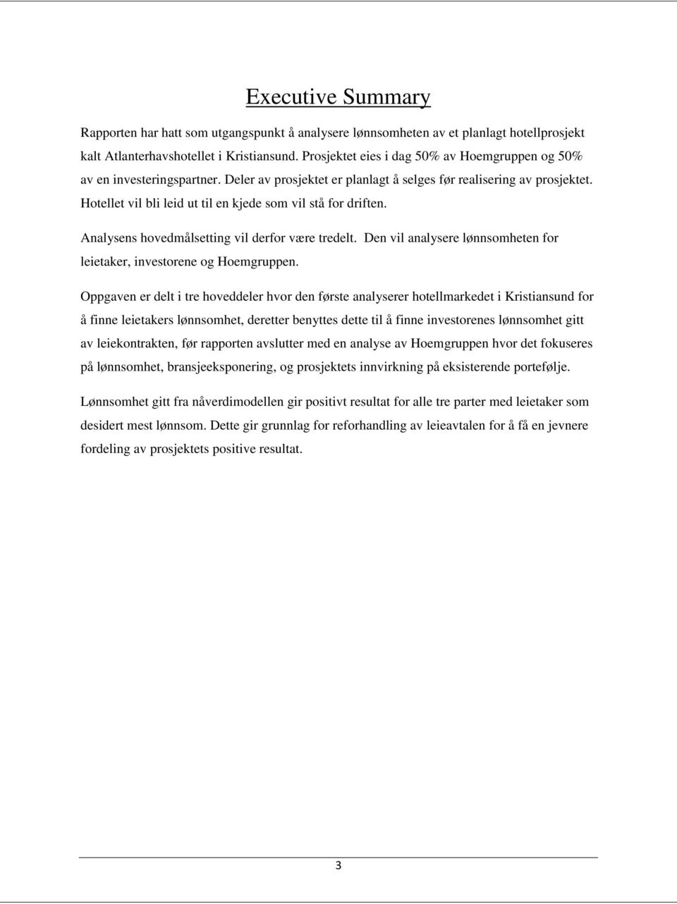 Hotellet vil bli leid ut til en kjede som vil stå for driften. Analysens hovedmålsetting vil derfor være tredelt. Den vil analysere lønnsomheten for leietaker, investorene og Hoemgruppen.