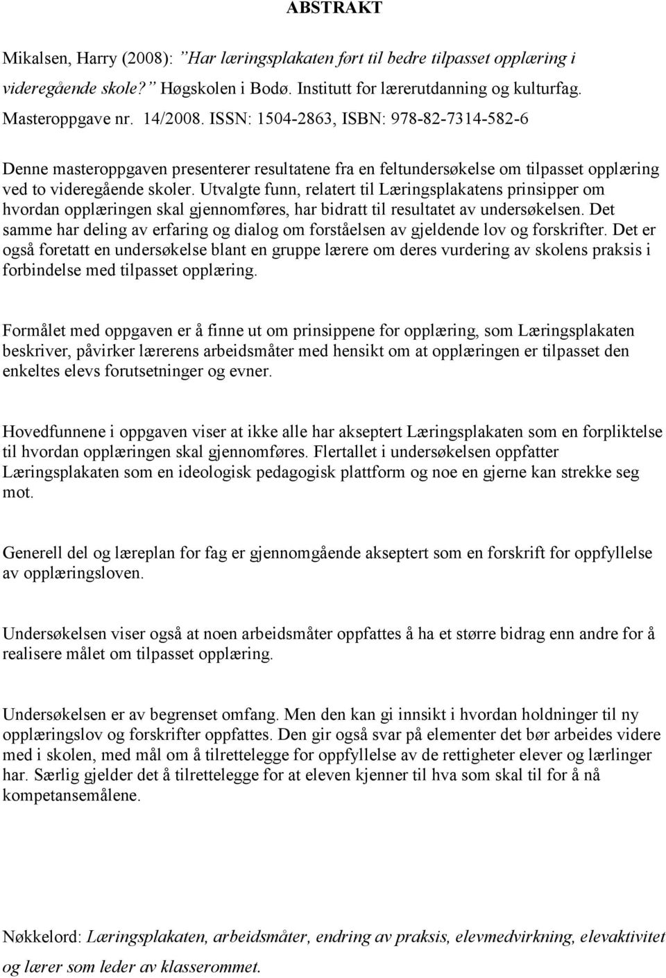 Utvalgte funn, relatert til Læringsplakatens prinsipper om hvordan opplæringen skal gjennomføres, har bidratt til resultatet av undersøkelsen.