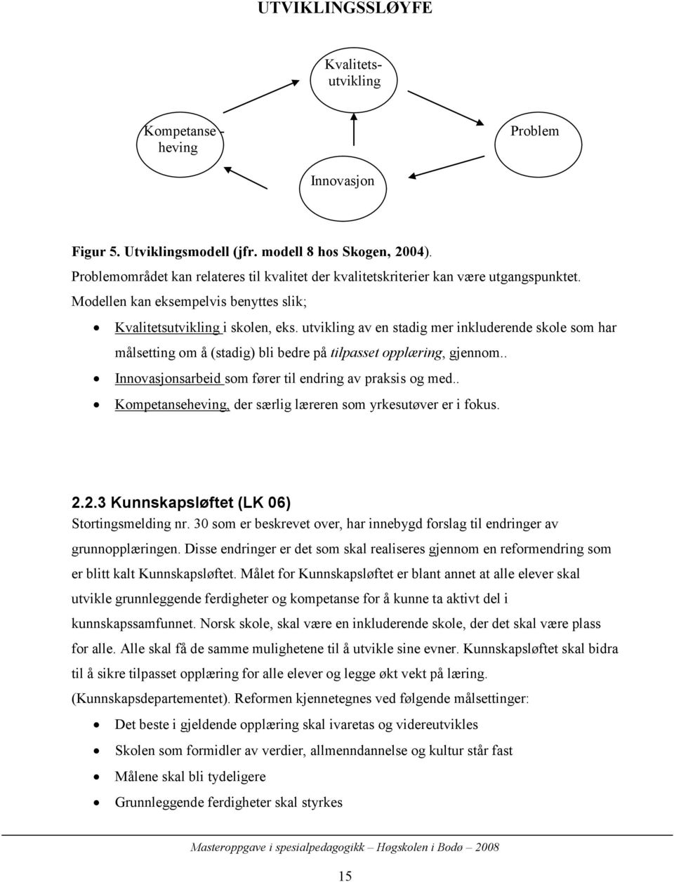 utvikling av en stadig mer inkluderende skole som har målsetting om å (stadig) bli bedre på tilpasset opplæring, gjennom.. Innovasjonsarbeid som fører til endring av praksis og med.