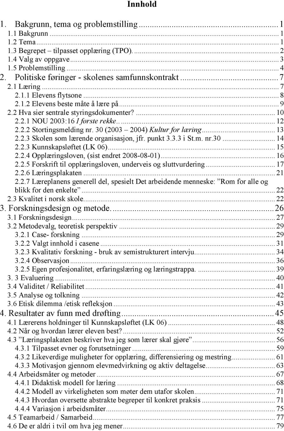 .... 12 2.2.2 Stortingsmelding nr. 30 (2003 2004) Kultur for læring... 13 2.2.3 Skolen som lærende organisasjon, jfr. punkt 3.3.3 i St.m. nr.30... 14 2.2.3 Kunnskapsløftet (LK 06)... 15 2.2.4 Opplæringsloven, (sist endret 2008-08-01).