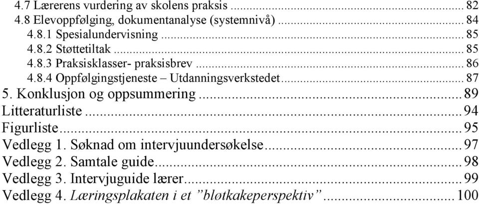 Konklusjon og oppsummering... 89 Litteraturliste... 94 Figurliste... 95 Vedlegg 1. Søknad om intervjuundersøkelse.