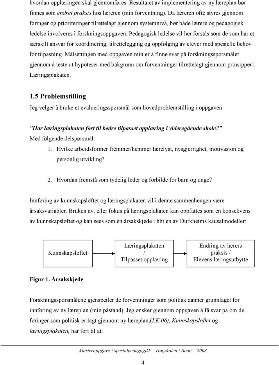 Pedagogisk ledelse vil her forstås som de som har et særskilt ansvar for koordinering, tilrettelegging og oppfølging av elever med spesielle behov for tilpasning.