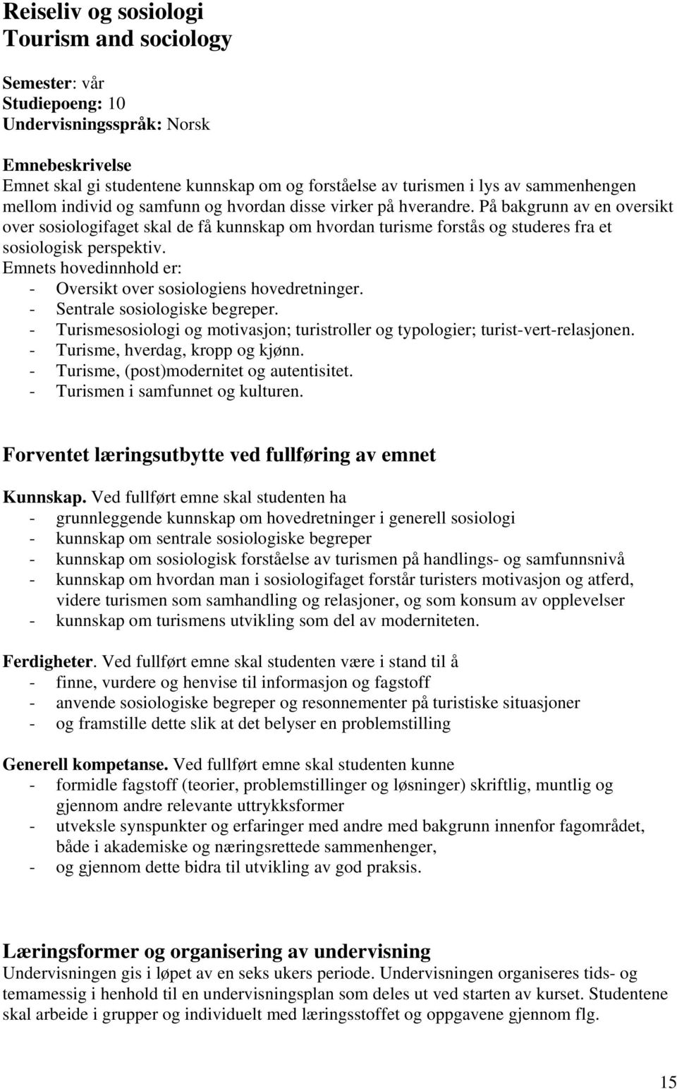 På bakgrunn av en oversikt over sosiologifaget skal de få kunnskap om hvordan turisme forstås og studeres fra et sosiologisk perspektiv.