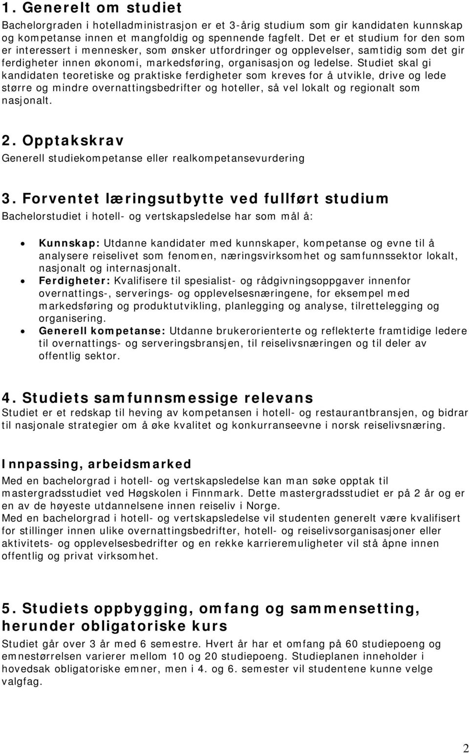 Studiet skal gi kandidaten teoretiske og praktiske ferdigheter som kreves for å utvikle, drive og lede større og mindre overnattingsbedrifter og hoteller, så vel lokalt og regionalt som nasjonalt. 2.