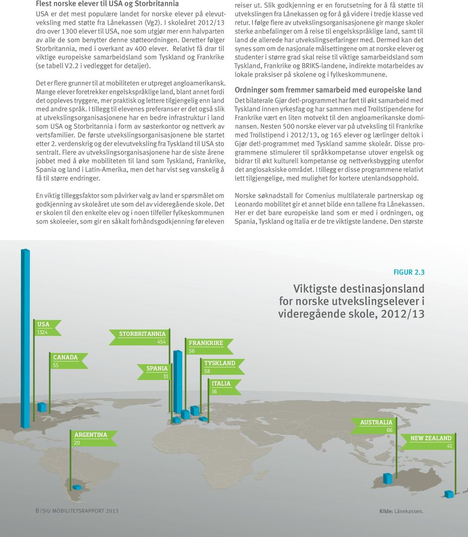 Relativt få drar til viktige europeiske samarbeidsland som Tyskland og Frankrike (se tabell V2.2 i vedlegget for detaljer). Det er flere grunner til at mobiliteten er utpreget angloamerikansk.