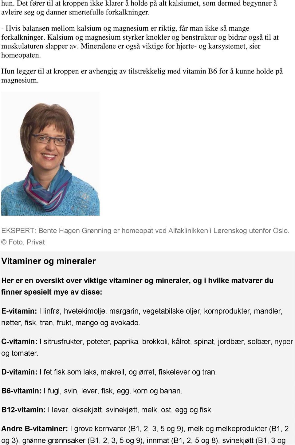 Mineralene er også viktige for hjerte- og karsystemet, sier homeopaten. Hun legger til at kroppen er avhengig av tilstrekkelig med vitamin B6 for å kunne holde på magnesium.