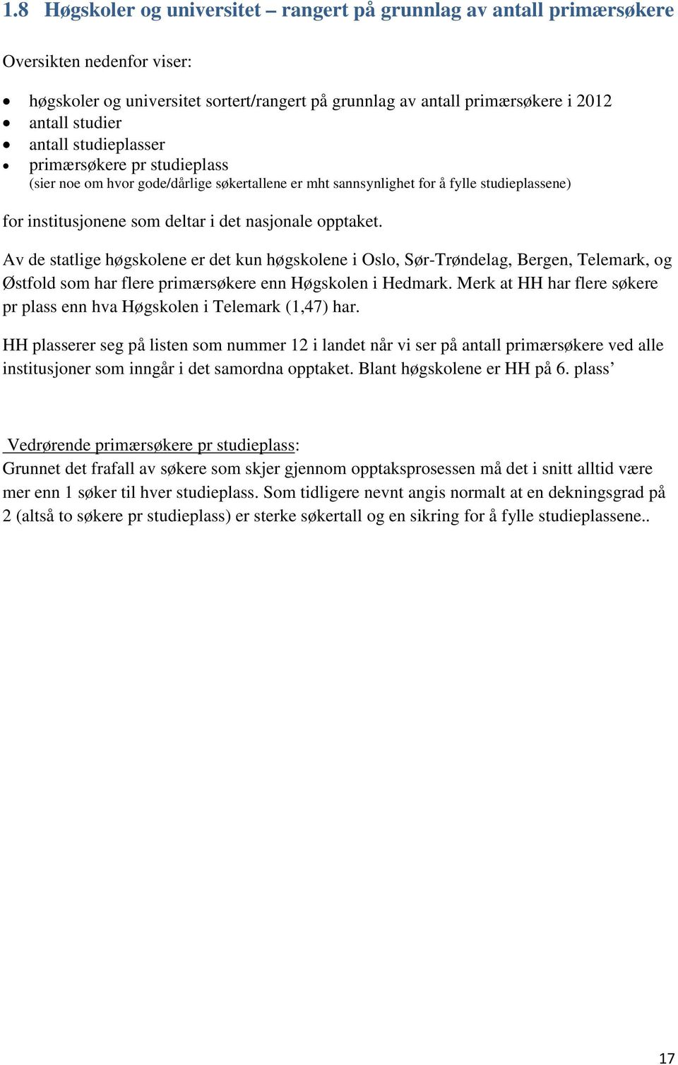 Av de statlige høgskolene er det kun høgskolene i Oslo, Sør-Trøndelag, Bergen, Telemark, og Østfold som har flere primærsøkere enn Høgskolen i Hedmark.