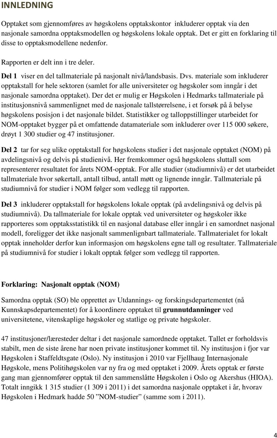 materiale som inkluderer opptakstall for hele sektoren (samlet for alle universiteter og høgskoler som inngår i det nasjonale samordna opptaket).