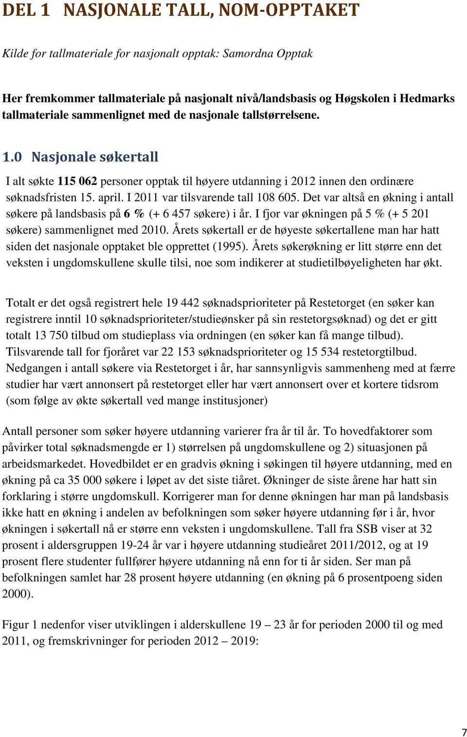 I 2011 var tilsvarende tall 108 605. Det var altså en økning i antall søkere på landsbasis på 6 % (+ 6 457 søkere) i år. I fjor var økningen på 5 % (+ 5 201 søkere) sammenlignet med 2010.