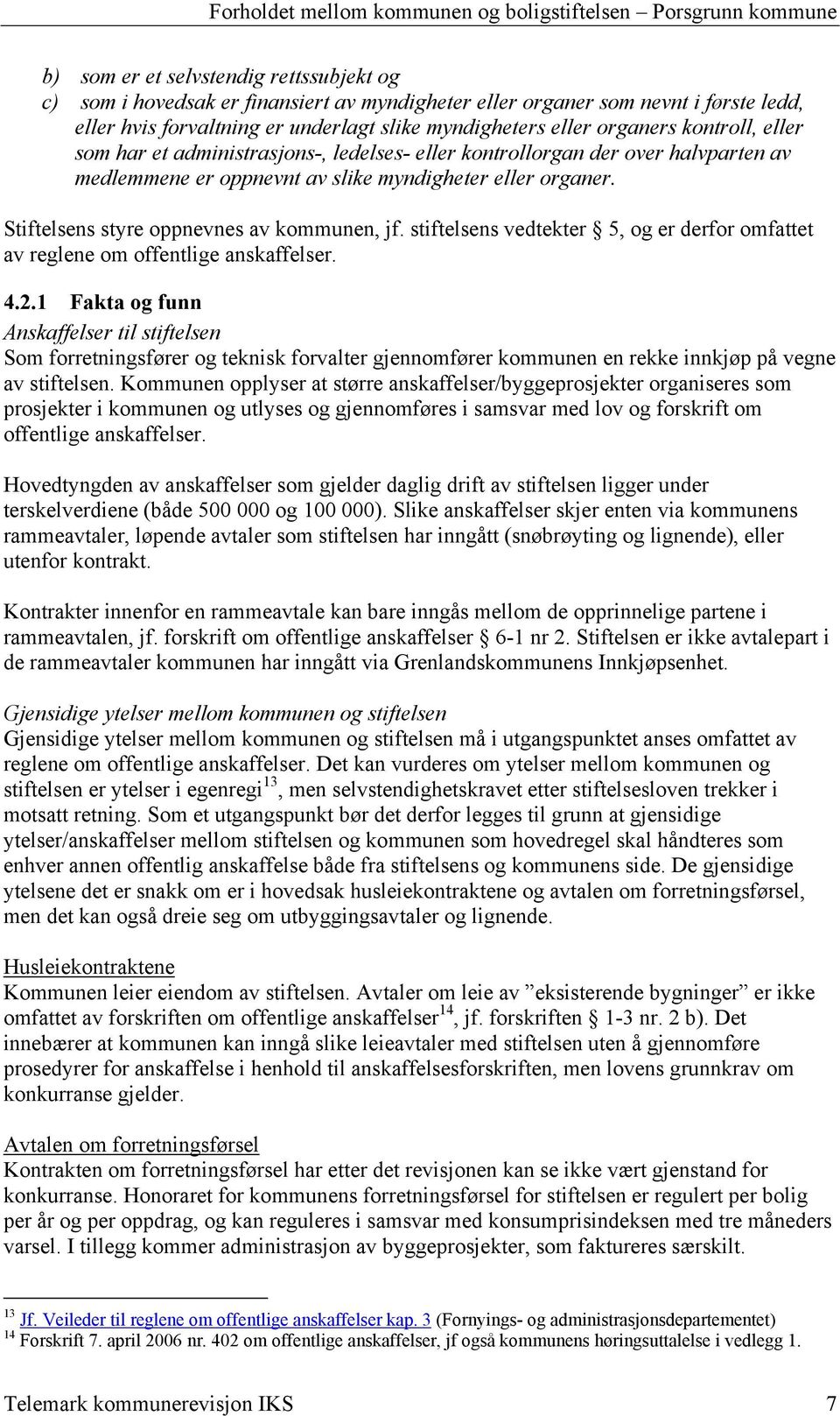 Stiftelsens styre oppnevnes av kommunen, jf. stiftelsens vedtekter 5, og er derfor omfattet av reglene om offentlige anskaffelser. 4.2.