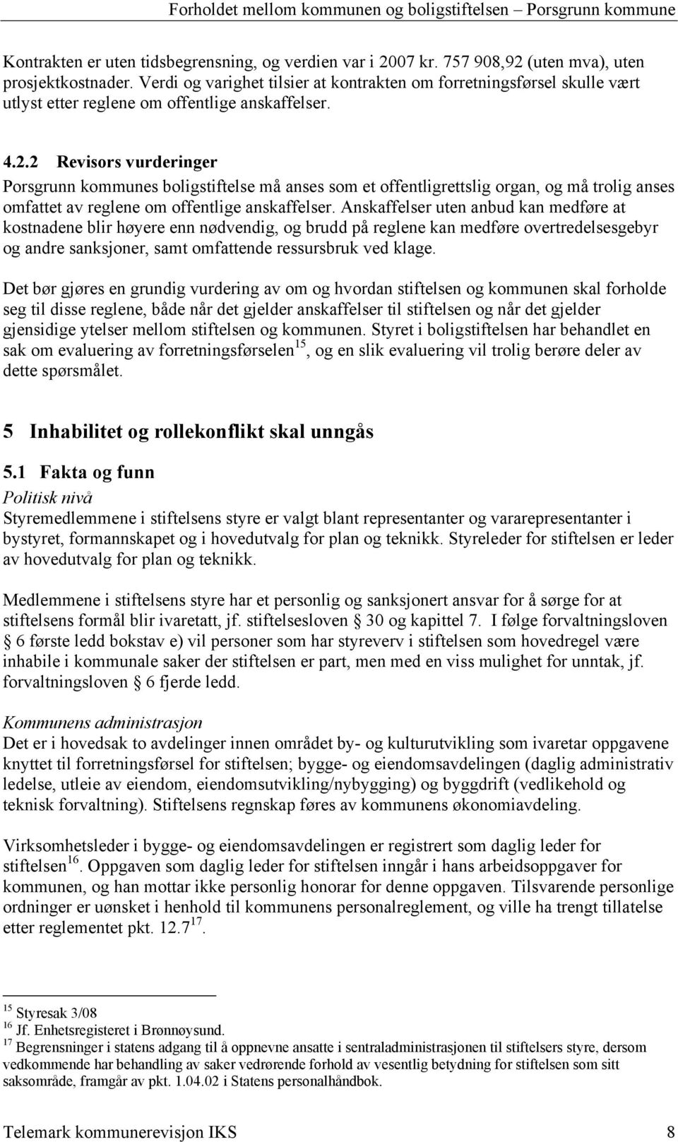 2 Revisors vurderinger Porsgrunn kommunes boligstiftelse må anses som et offentligrettslig organ, og må trolig anses omfattet av reglene om offentlige anskaffelser.