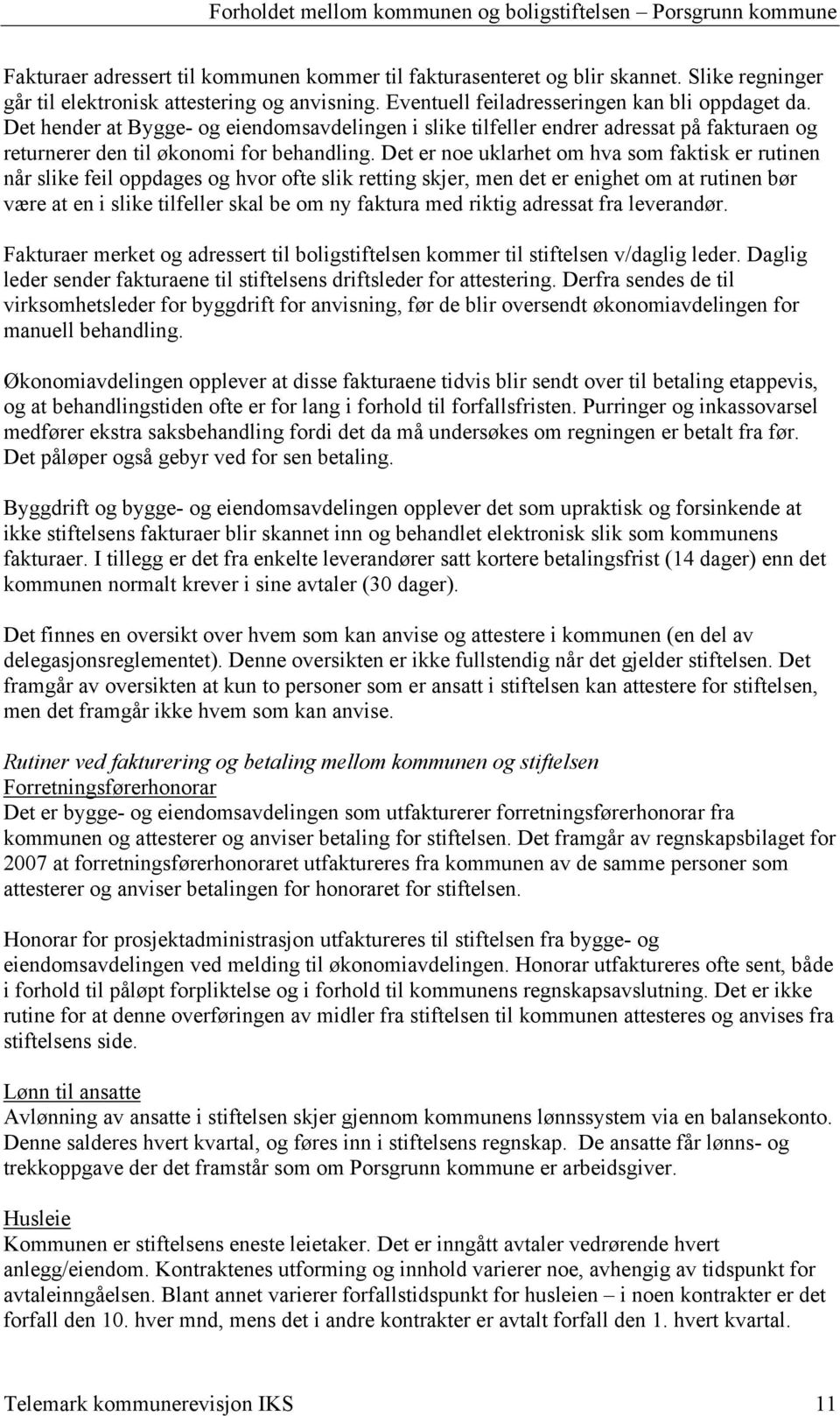 Det er noe uklarhet om hva som faktisk er rutinen når slike feil oppdages og hvor ofte slik retting skjer, men det er enighet om at rutinen bør være at en i slike tilfeller skal be om ny faktura med