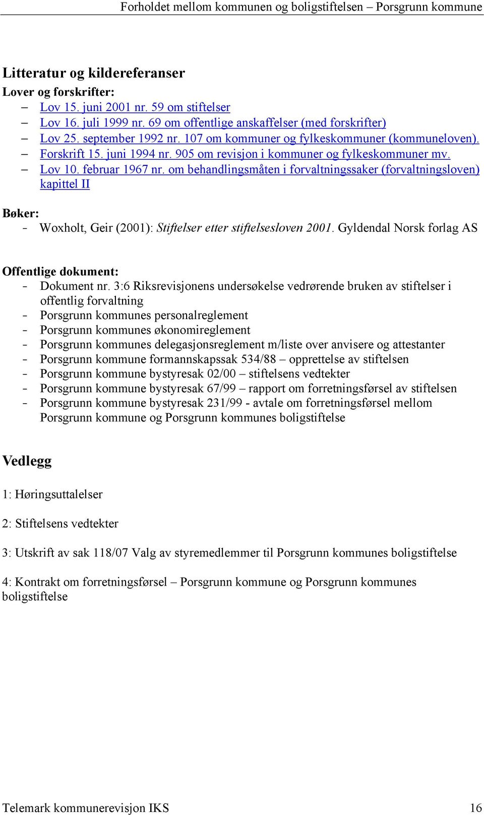 om behandlingsmåten i forvaltningssaker (forvaltningsloven) kapittel II Bøker: - Woxholt, Geir (2001): Stiftelser etter stiftelsesloven 2001.