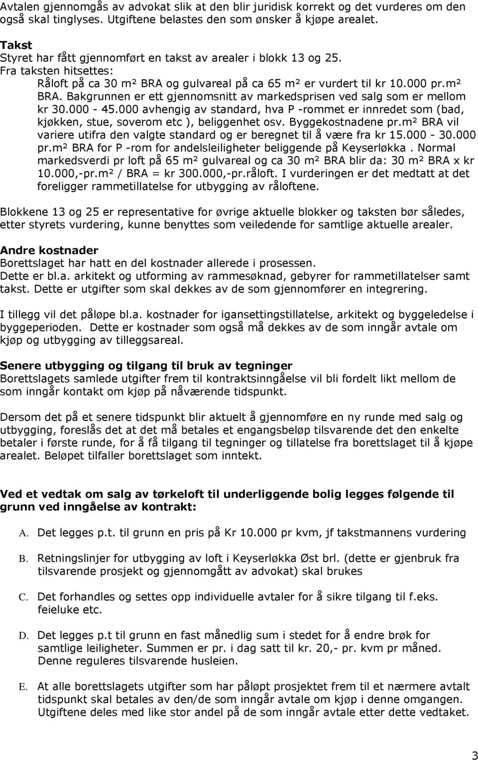 000-45.000 avhengig av standard, hva P -rommet er innredet som (bad, kjøkken, stue, soverom etc ), beliggenhet osv. Byggekostnadene pr.