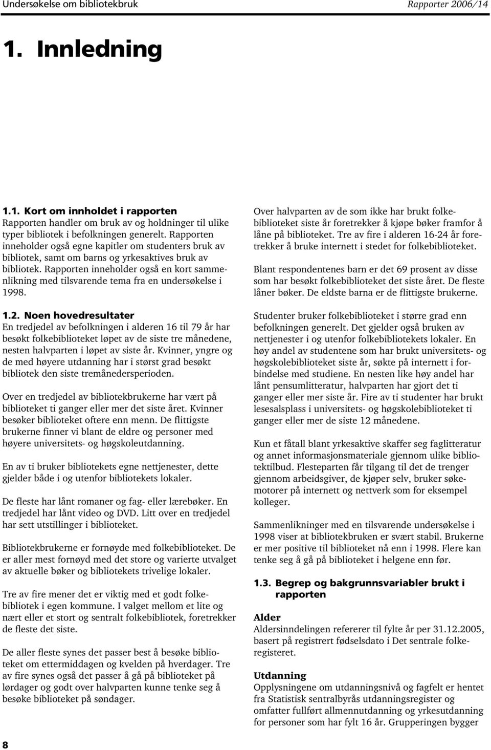 Rapporten inneholder også en kort sammenlikning med tilsvarende tema fra en undersøkelse i 1998. 1.2.