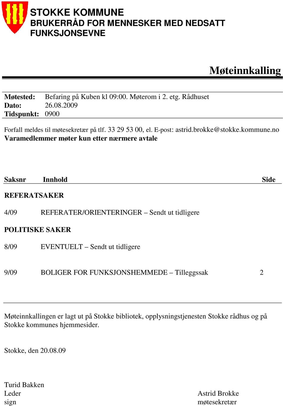 no Varamedlemmer møter kun etter nærmere avtale Saksnr Innhold Side REFERATSAKER 4/09 REFERATER/ORIENTERINGER Sendt ut tidligere POLITISKE SAKER 8/09 EVENTUELT Sendt ut