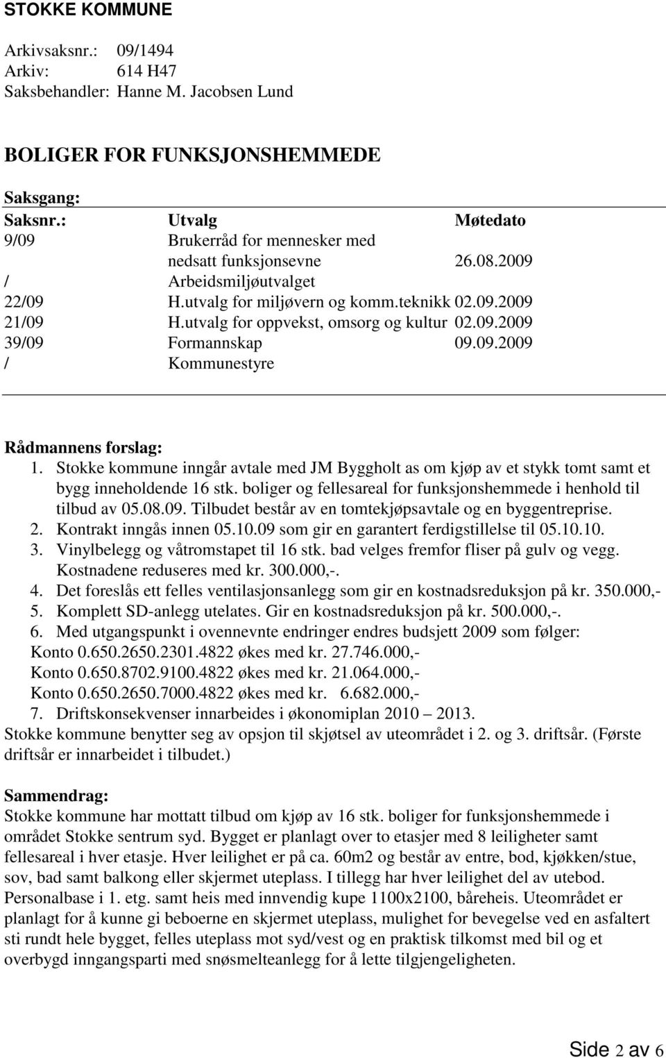 utvalg for oppvekst, omsorg og kultur 02.09.2009 39/09 Formannskap 09.09.2009 / Kommunestyre Rådmannens forslag: 1.