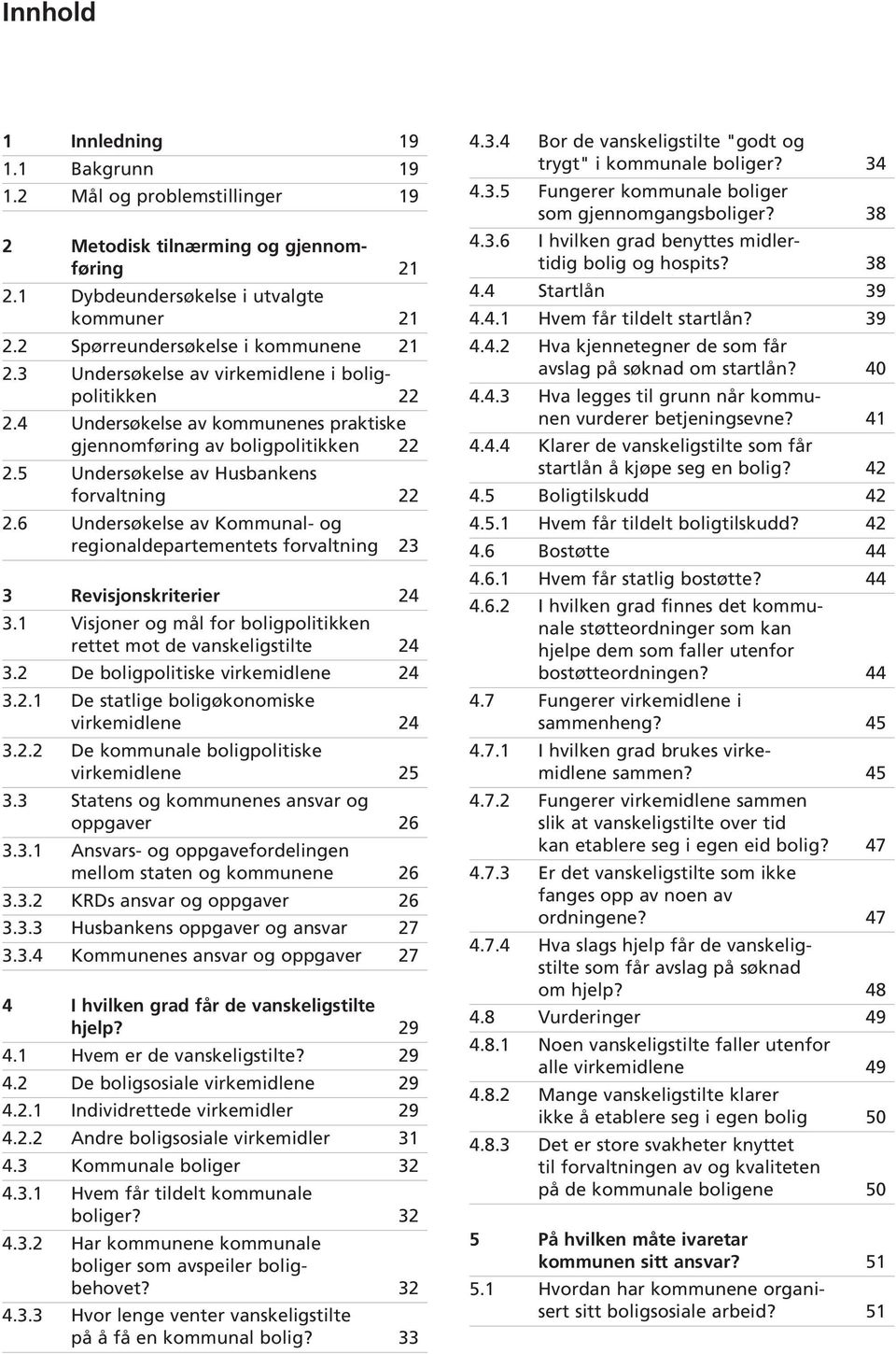 6 Undersøkelse av Kommunal- og regional departementets forvaltning 23 3 Revisjonskriterier 24 3.1 Visjoner og mål for boligpolitikken rettet mot de vanskeligstilte 24 3.