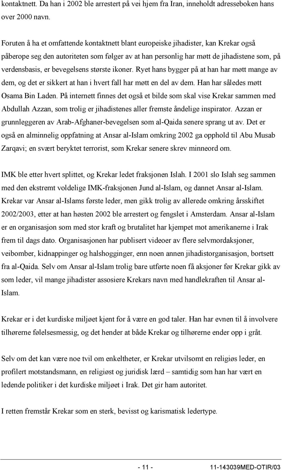 bevegelsens største ikoner. Ryet hans bygger på at han har møtt mange av dem, og det er sikkert at han i hvert fall har møtt en del av dem. Han har således møtt Osama Bin Laden.