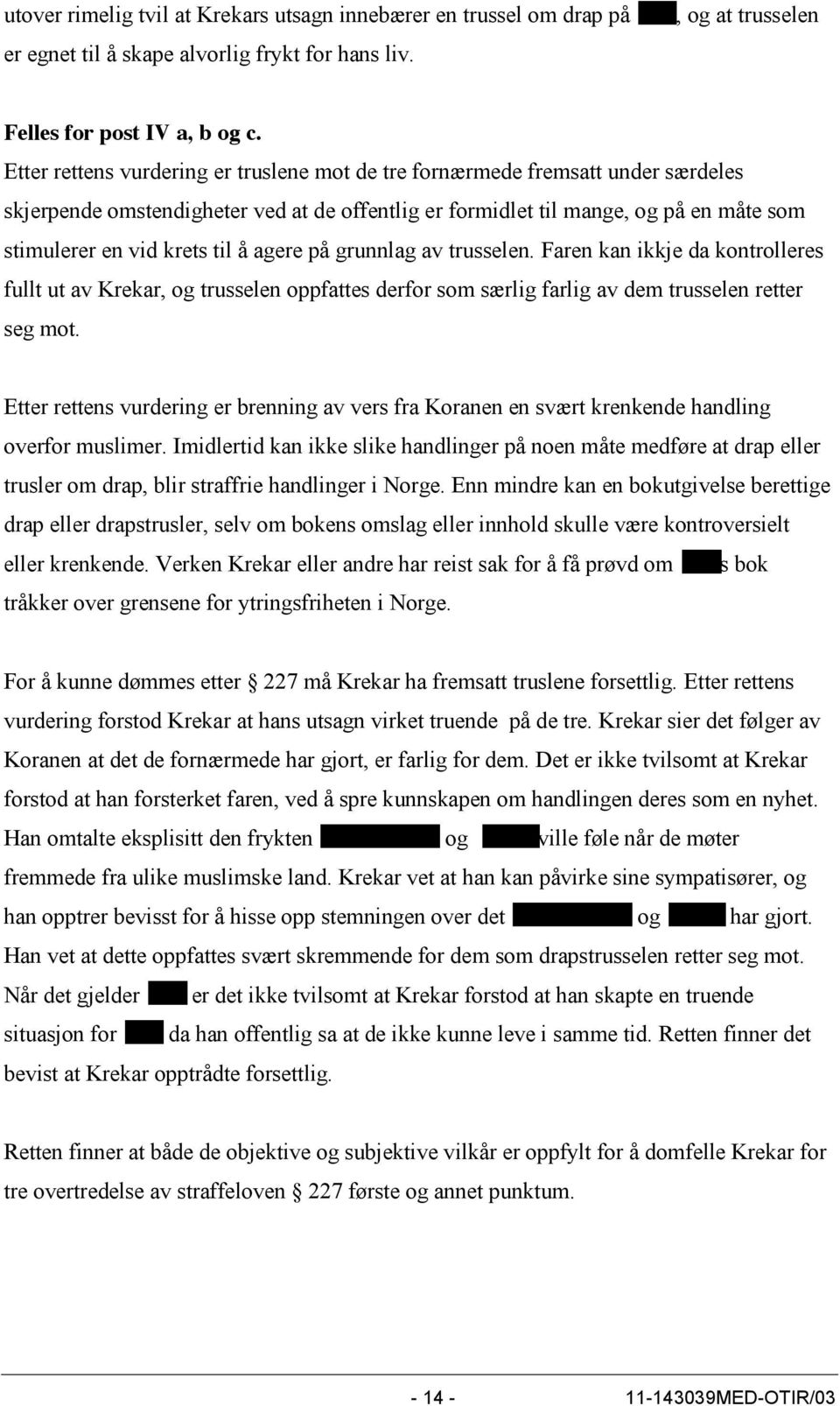 agere på grunnlag av trusselen. Faren kan ikkje da kontrolleres fullt ut av Krekar, og trusselen oppfattes derfor som særlig farlig av dem trusselen retter seg mot.