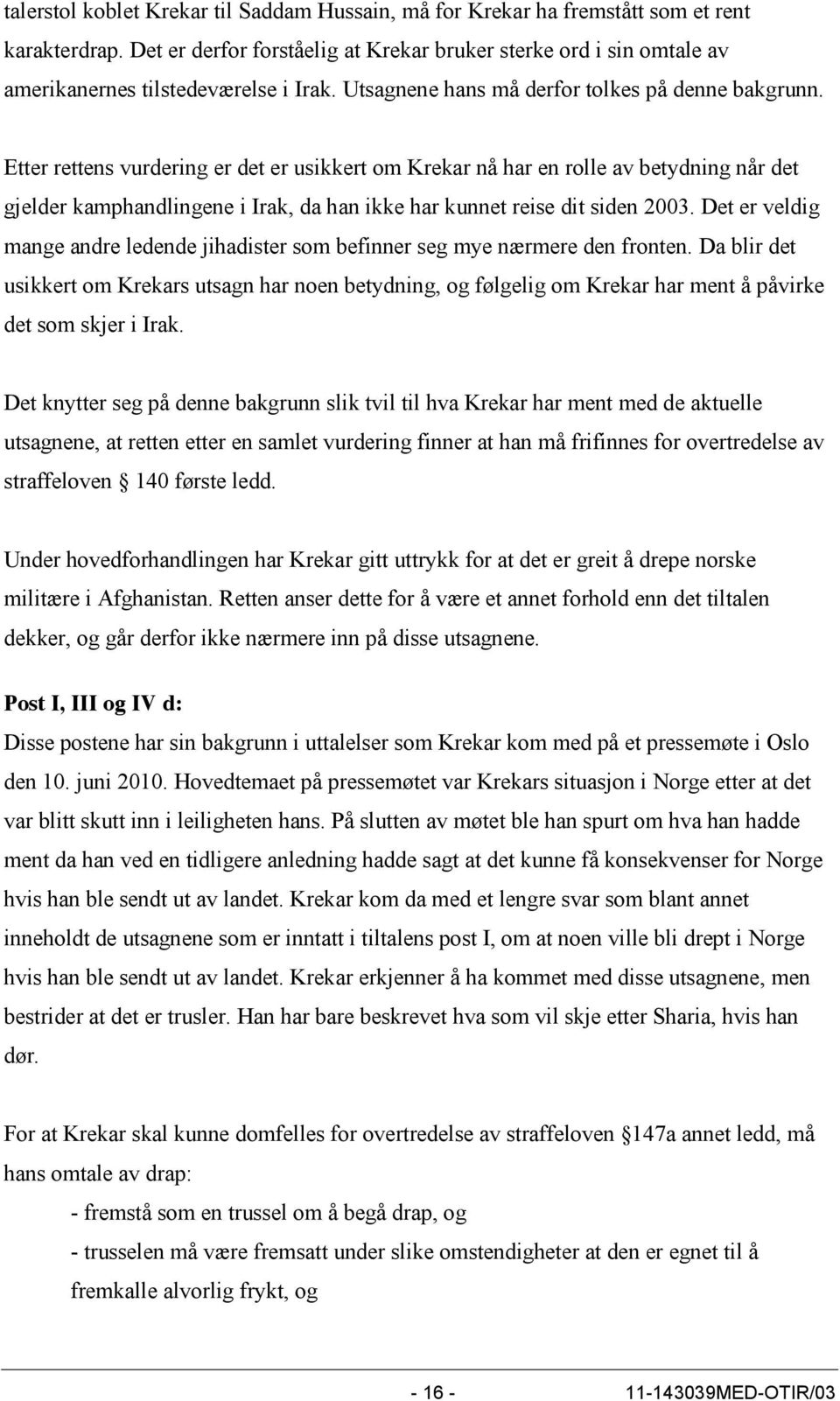 Etter rettens vurdering er det er usikkert om Krekar nå har en rolle av betydning når det gjelder kamphandlingene i Irak, da han ikke har kunnet reise dit siden 2003.