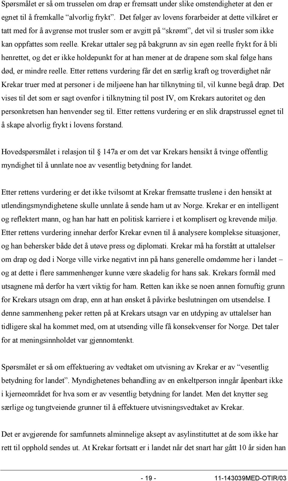 Krekar uttaler seg på bakgrunn av sin egen reelle frykt for å bli henrettet, og det er ikke holdepunkt for at han mener at de drapene som skal følge hans død, er mindre reelle.