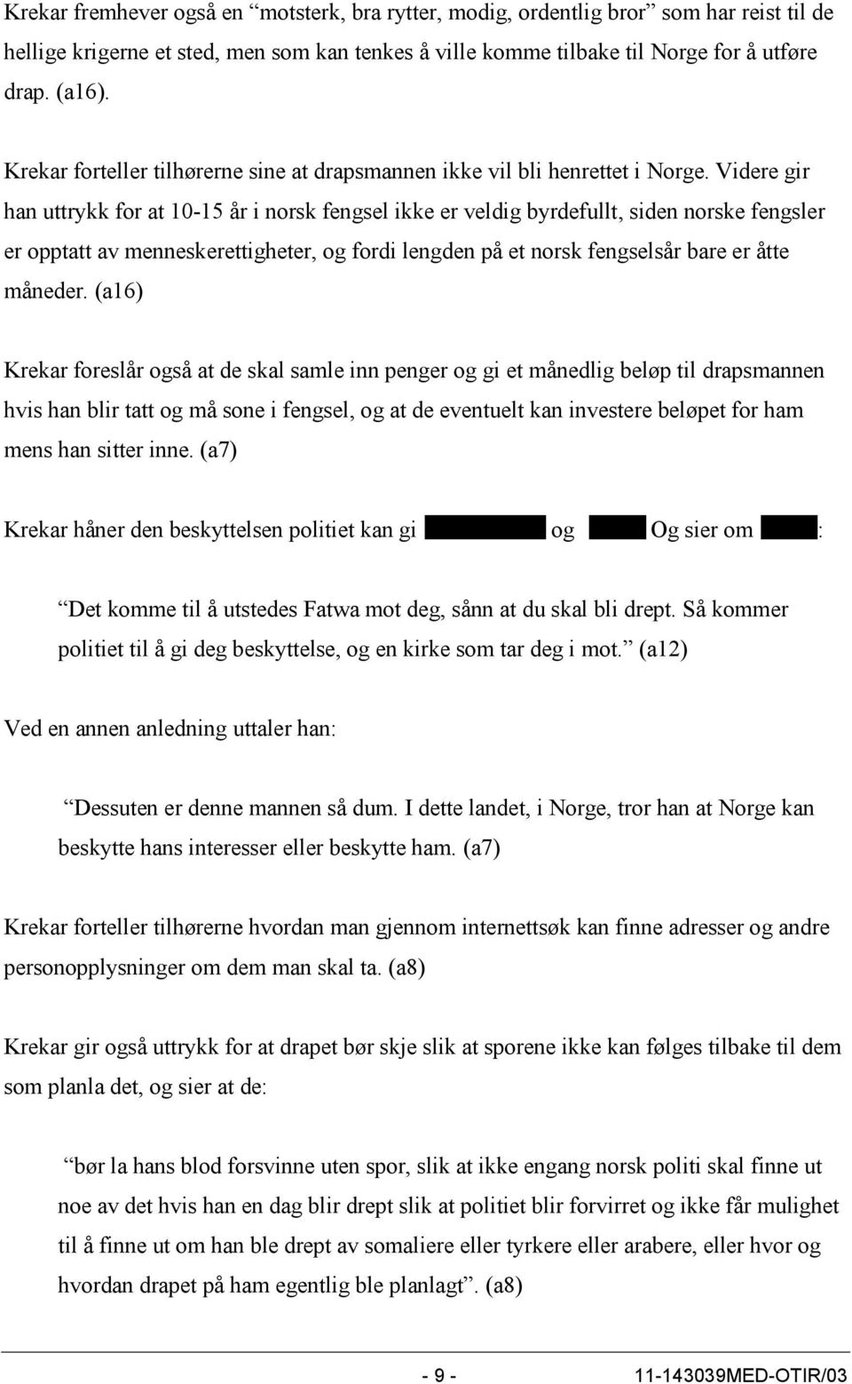 Videre gir han uttrykk for at 10-15 år i norsk fengsel ikke er veldig byrdefullt, siden norske fengsler er opptatt av menneskerettigheter, og fordi lengden på et norsk fengselsår bare er åtte måneder.