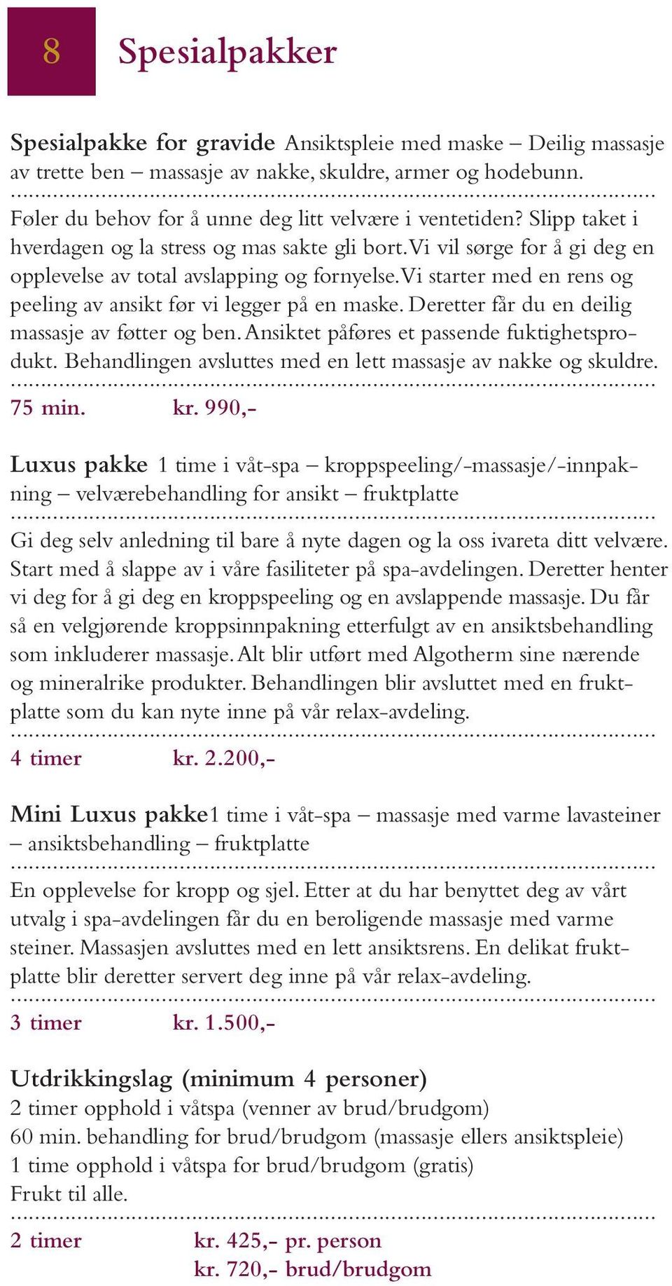 vi starter med en rens og peeling av ansikt før vi legger på en maske. Deretter får du en deilig massasje av føtter og ben. Ansiktet påføres et passende fuktighetsprodukt.