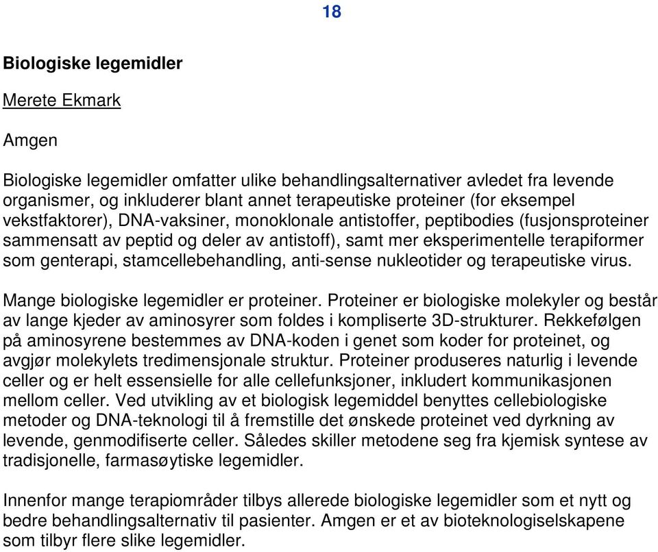 stamcellebehandling, anti-sense nukleotider og terapeutiske virus. Mange biologiske legemidler er proteiner.