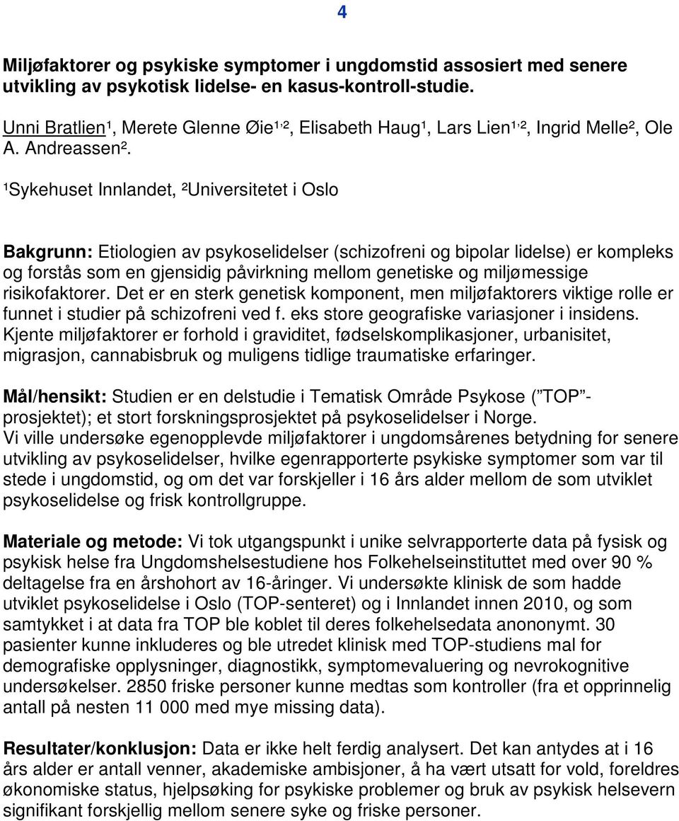 ¹Sykehuset Innlandet, ²Universitetet i Oslo Bakgrunn: Etiologien av psykoselidelser (schizofreni og bipolar lidelse) er kompleks og forstås som en gjensidig påvirkning mellom genetiske og