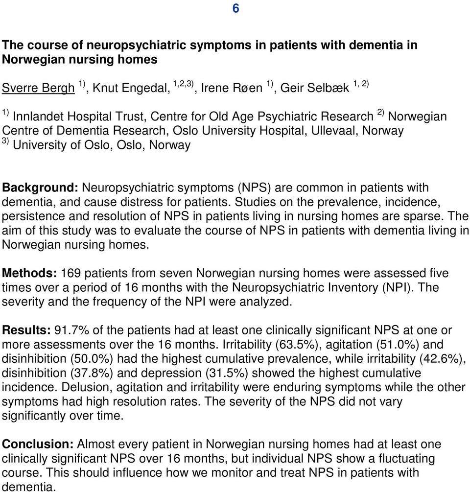 (NPS) are common in patients with dementia, and cause distress for patients. Studies on the prevalence, incidence, persistence and resolution of NPS in patients living in nursing homes are sparse.