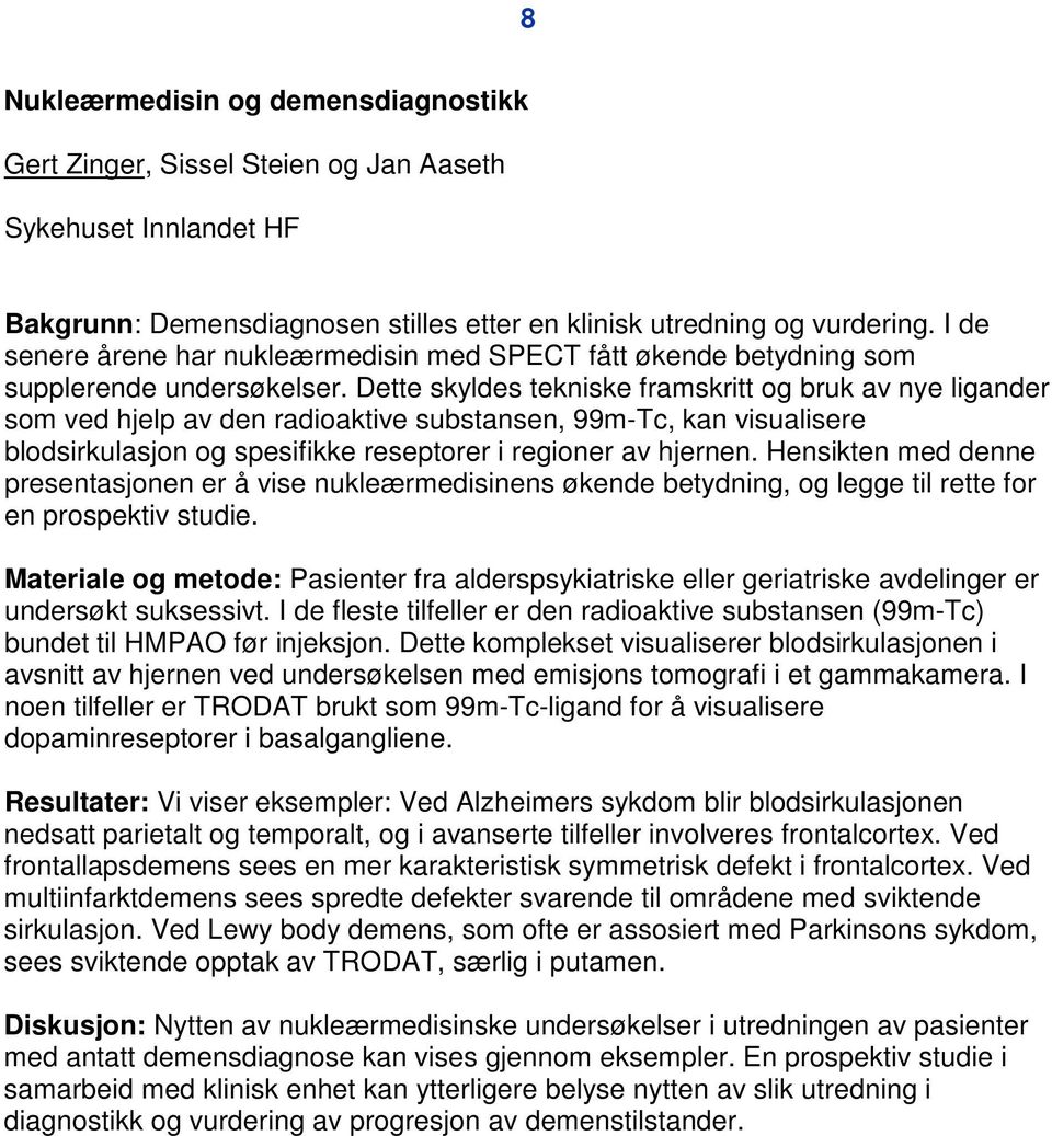 Dette skyldes tekniske framskritt og bruk av nye ligander som ved hjelp av den radioaktive substansen, 99m-Tc, kan visualisere blodsirkulasjon og spesifikke reseptorer i regioner av hjernen.