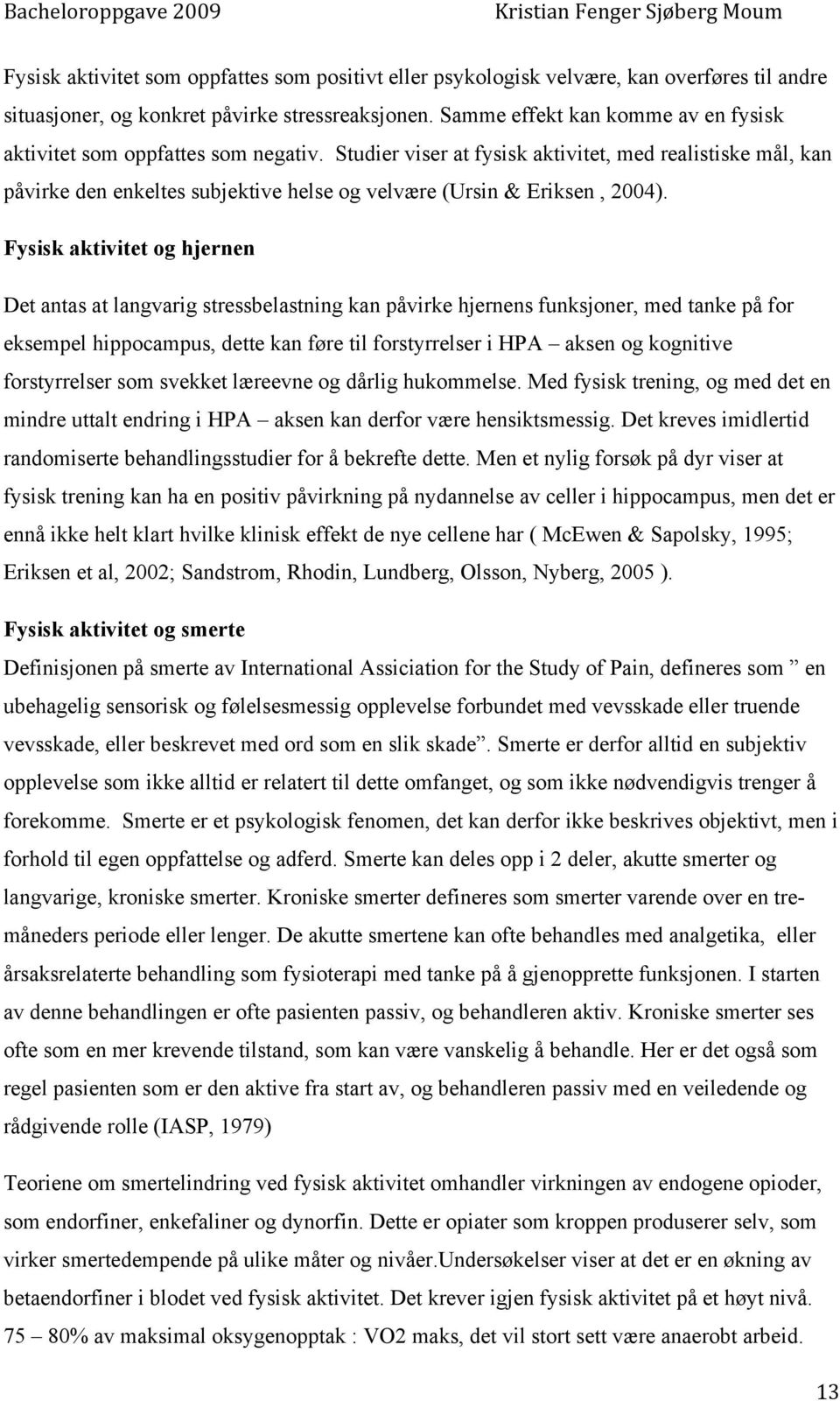 Studier viser at fysisk aktivitet, med realistiske mål, kan påvirke den enkeltes subjektive helse og velvære (Ursin & Eriksen, 2004).