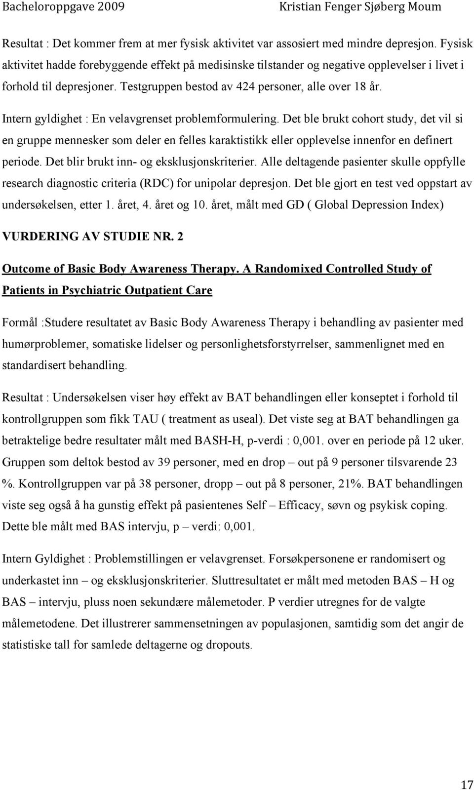 Intern gyldighet : En velavgrenset problemformulering. Det ble brukt cohort study, det vil si en gruppe mennesker som deler en felles karaktistikk eller opplevelse innenfor en definert periode.