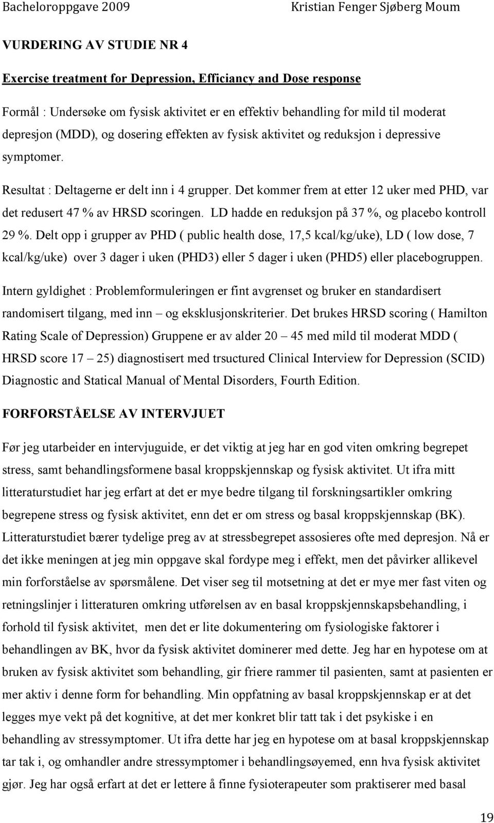 Det kommer frem at etter 12 uker med PHD, var det redusert 47 % av HRSD scoringen. LD hadde en reduksjon på 37 %, og placebo kontroll 29 %.