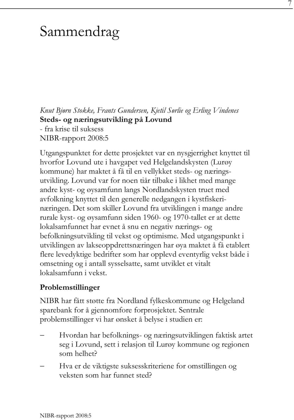 Lovund var for noen tiår tilbake i likhet med mange andre kyst- og øysamfunn langs Nordlandskysten truet med avfolkning knyttet til den generelle nedgangen i kystfiskerinæringen.