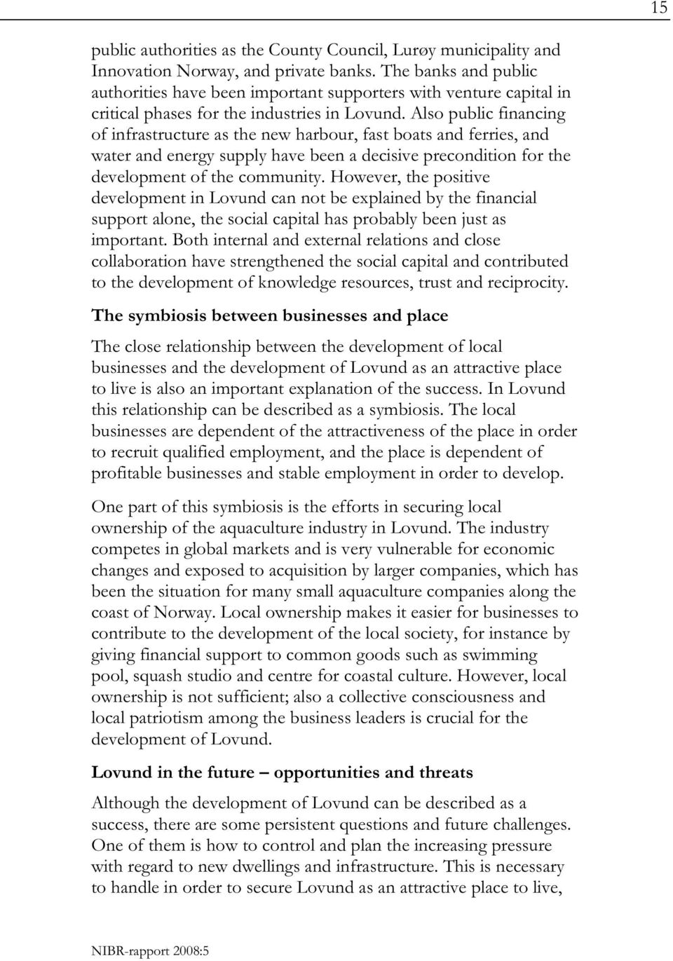 Also public financing of infrastructure as the new harbour, fast boats and ferries, and water and energy supply have been a decisive precondition for the development of the community.