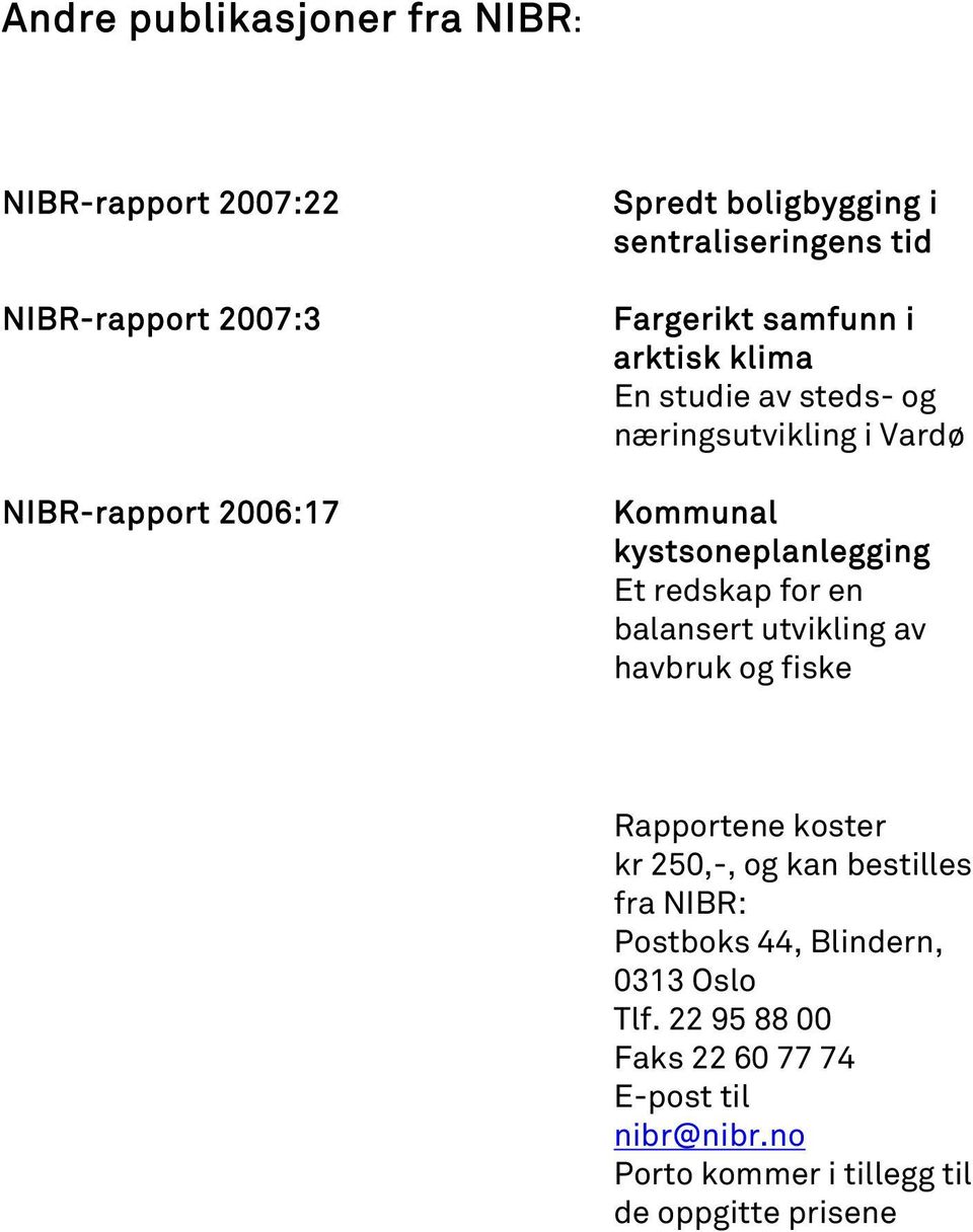 kystsoneplanlegging Et redskap for en balansert utvikling av havbruk og fiske Rapportene koster kr 250,-, og kan bestilles