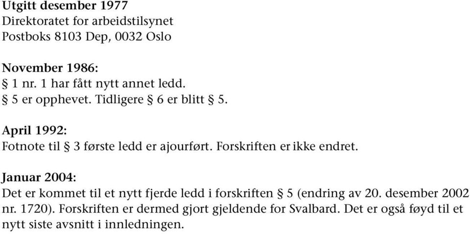 Forskriften er ikke endret. Januar 2004: Det er kommet til et nytt fjerde ledd i forskriften 5 (endring av 20.