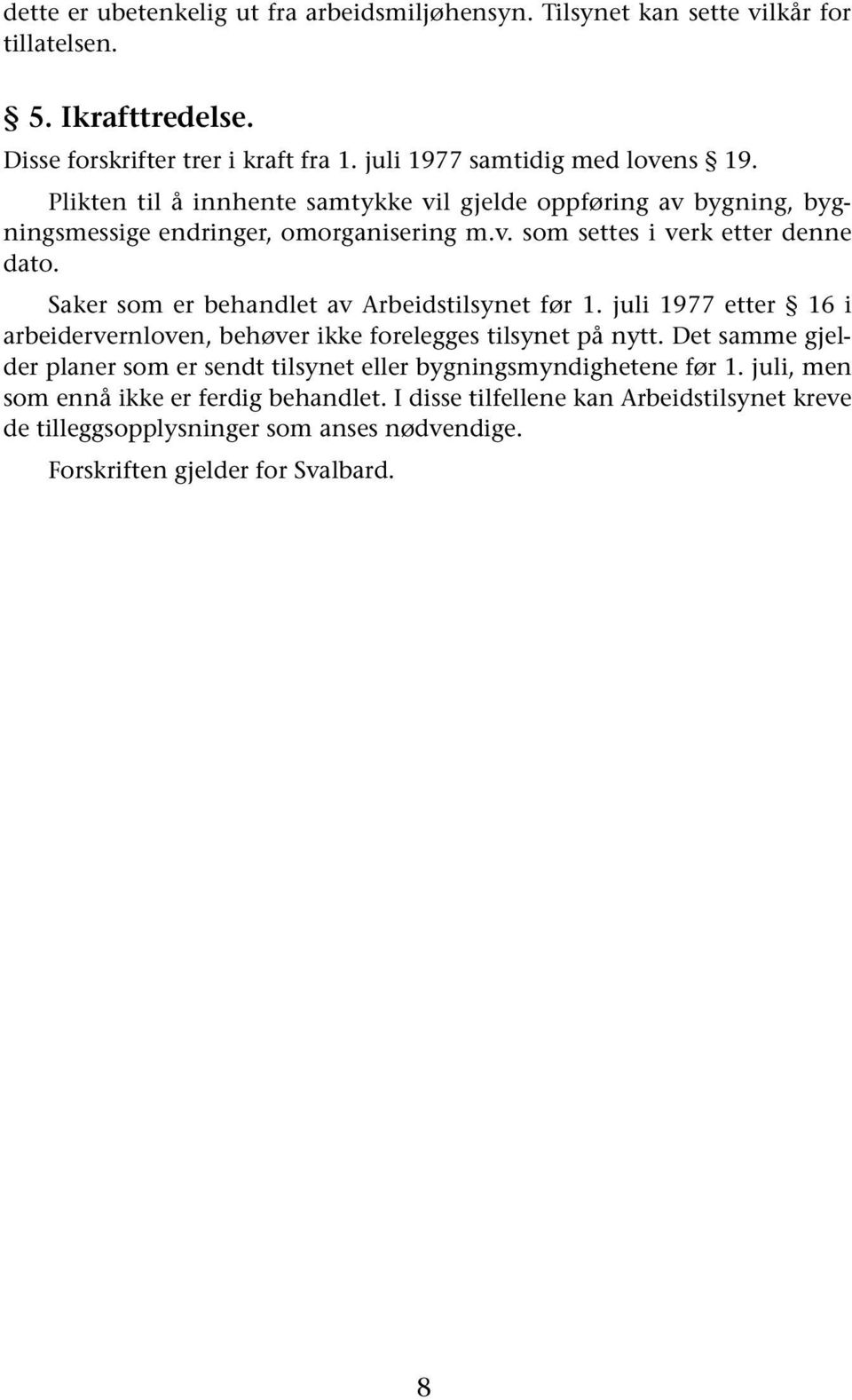 Saker som er behandlet av Arbeidstilsynet før 1. juli 1977 etter 16 i arbeidervernloven, behøver ikke forelegges tilsynet på nytt.