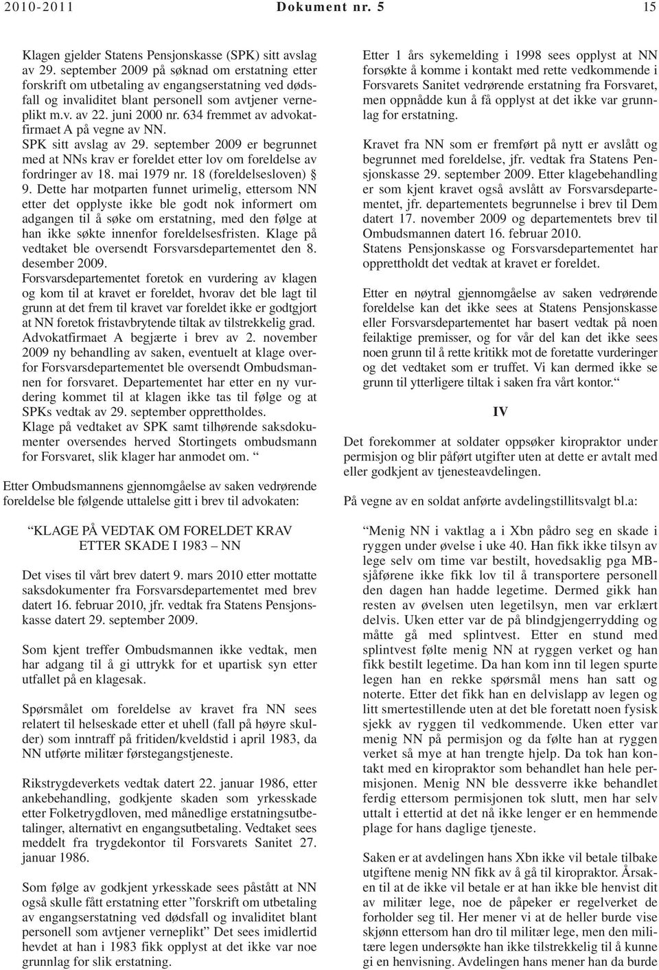 634 fremmet av advokatfirmaet A på vegne av NN. SPK sitt avslag av 29. september 2009 er begrunnet med at NNs krav er foreldet etter lov om foreldelse av fordringer av 18. mai 1979 nr.