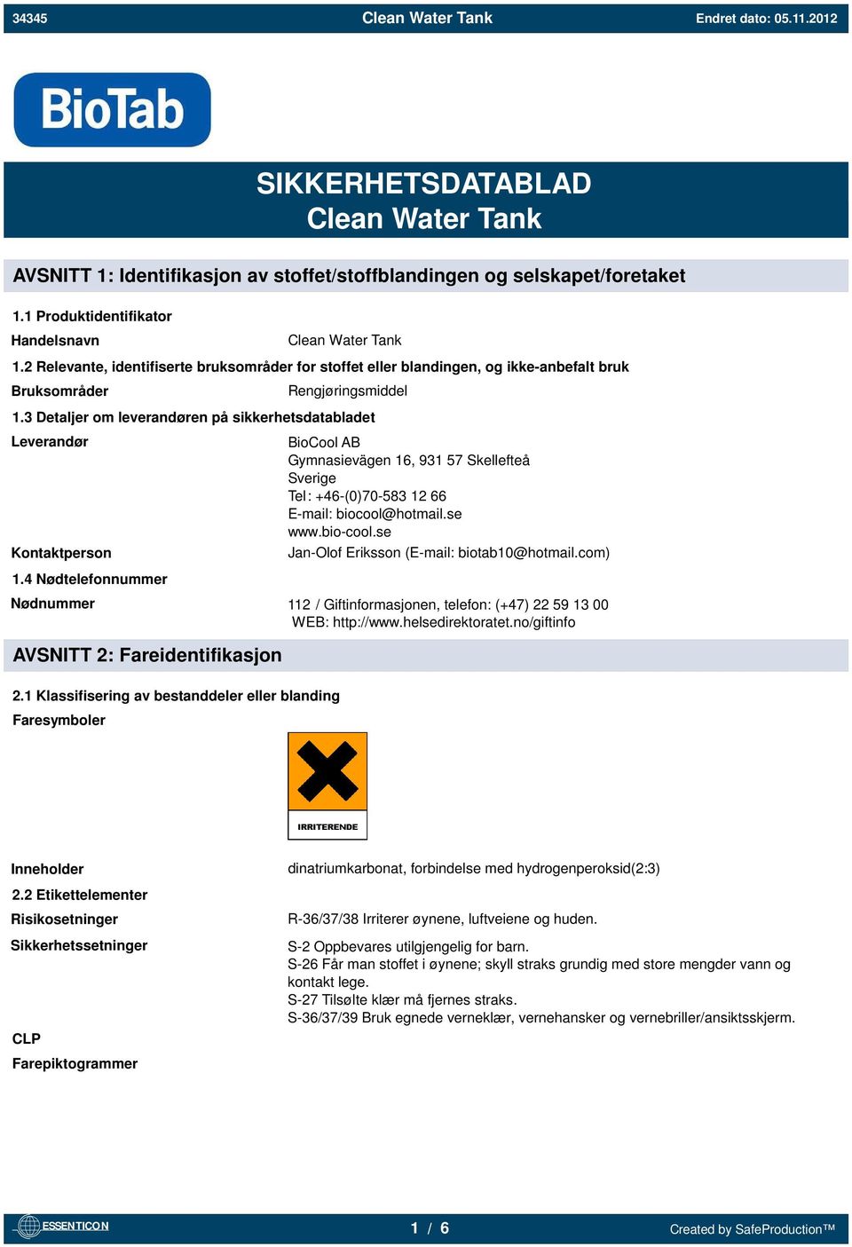 3 Detaljer om leverandøren på sikkerhetsdatabladet Leverandør Kontaktperson BioCool AB Gymnasievägen 16, 931 57 Skellefteå Sverige Tel: +46-(0)70-583 12 66 E-mail: biocool@hotmail.se www.bio-cool.