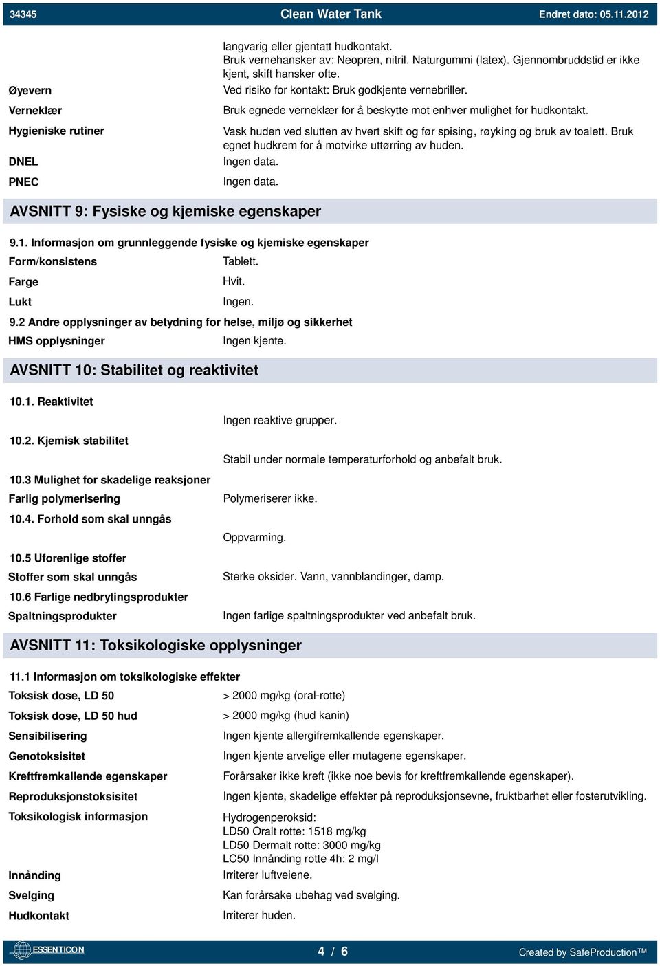 Vask huden ved slutten av hvert skift og før spising, røyking og bruk av toalett. Bruk egnet hudkrem for å motvirke uttørring av huden. Ingen data. Ingen data. AVSNITT 9: Fysiske og kjemiske egenskaper 9.