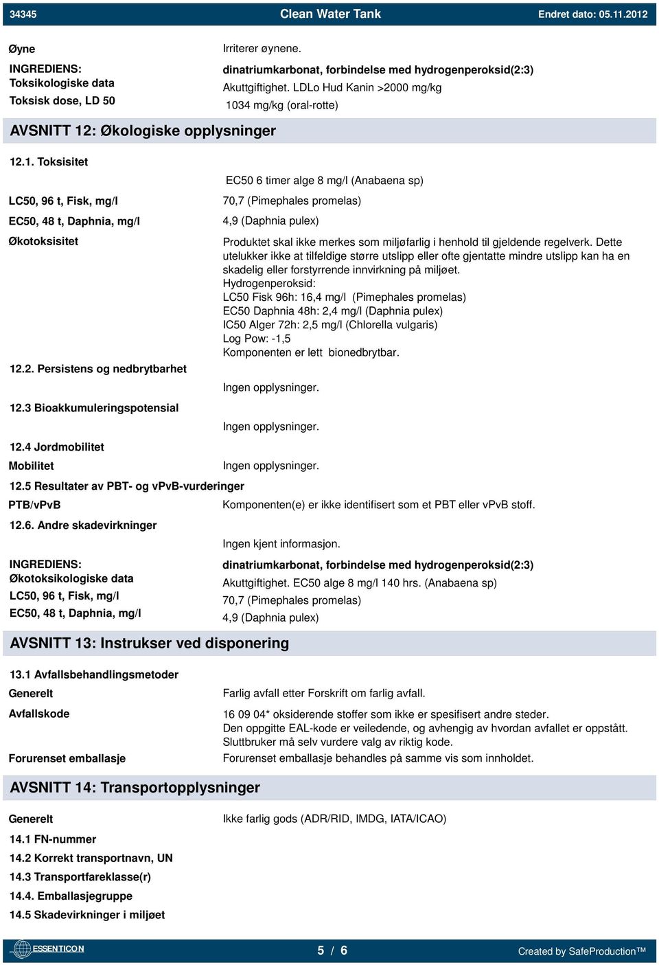 3 Bioakkumuleringspotensial 12.4 Jordmobilitet Mobilitet 12.5 Resultater av PBT- og vpvb-vurderinger PTB/vPvB 12.6.