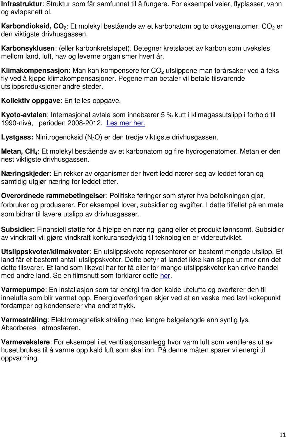 Klimakompensasjon: Man kan kompensere for CO 2 utslippene man forårsaker ved å feks fly ved å kjøpe klimakompensasjoner. Pegene man betaler vil betale tilsvarende utslippsreduksjoner andre steder.