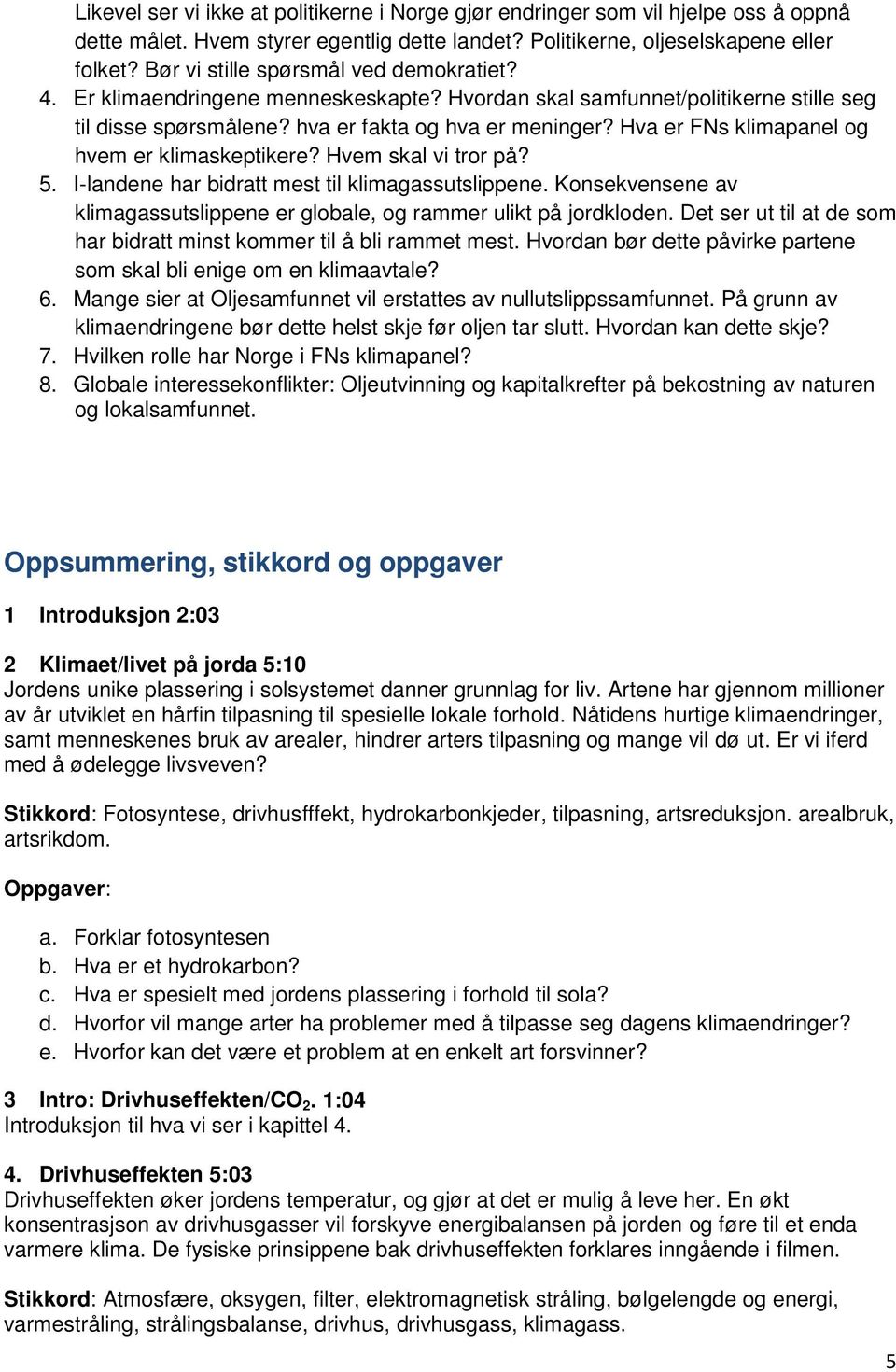 Hva er FNs klimapanel og hvem er klimaskeptikere? Hvem skal vi tror på? 5. I-landene har bidratt mest til klimagassutslippene.