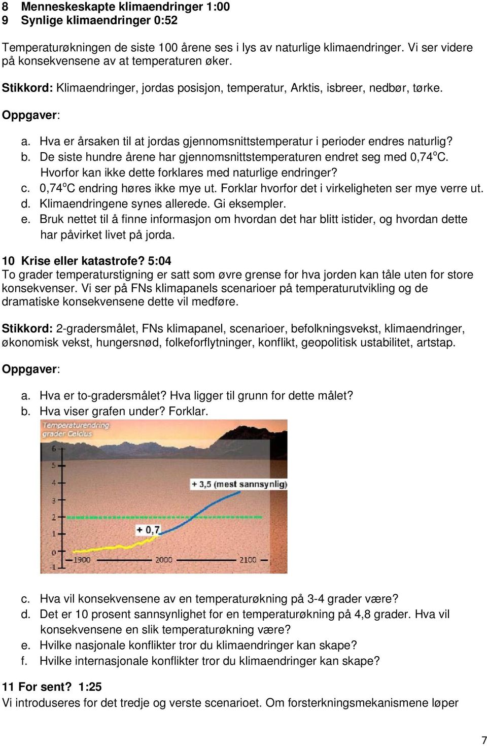 De siste hundre årene har gjennomsnittstemperaturen endret seg med 0,74 o C. Hvorfor kan ikke dette forklares med naturlige endringer? c. 0,74 o C endring høres ikke mye ut.