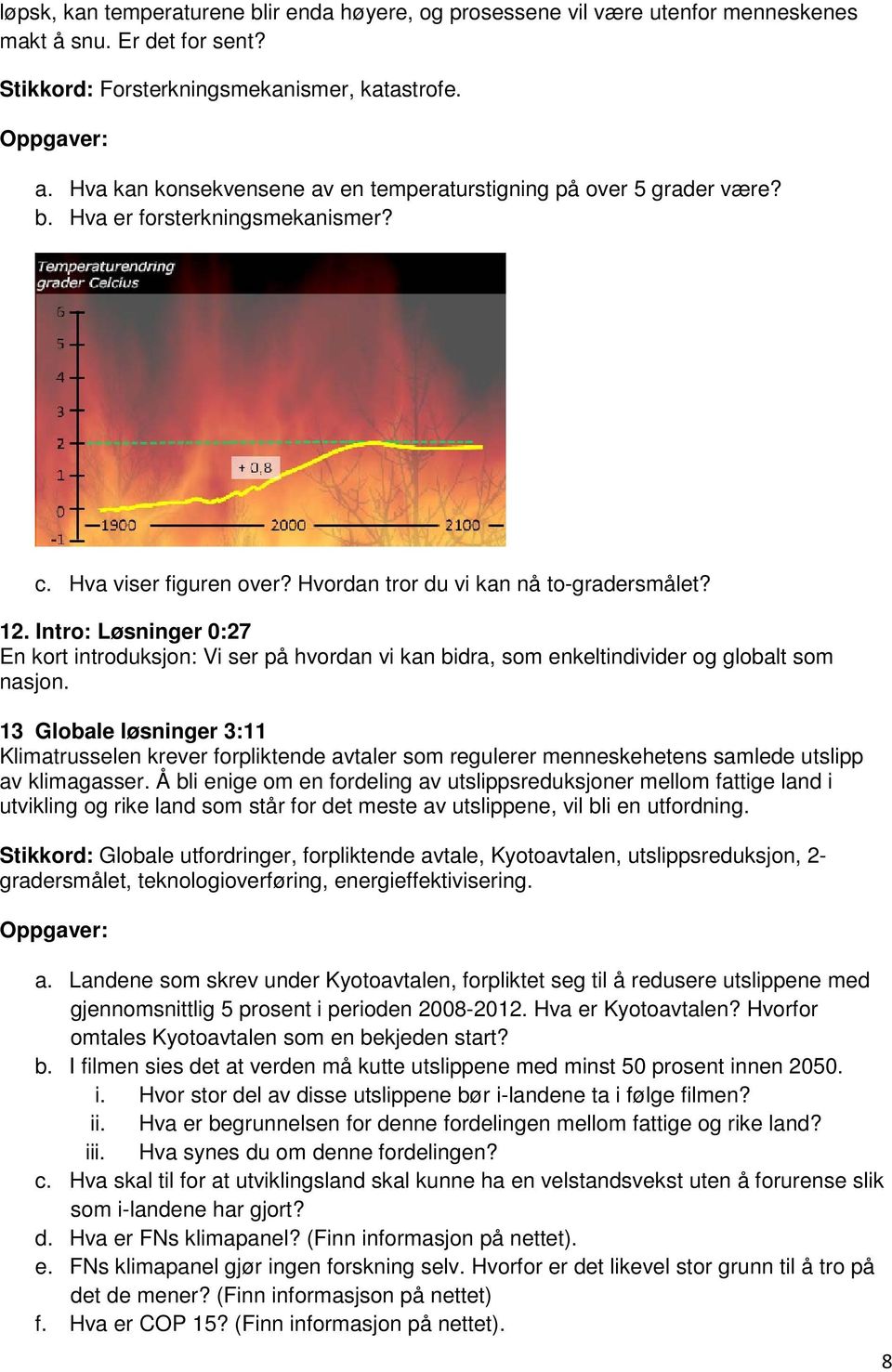 Intro: Løsninger 0:27 En kort introduksjon: Vi ser på hvordan vi kan bidra, som enkeltindivider og globalt som nasjon.