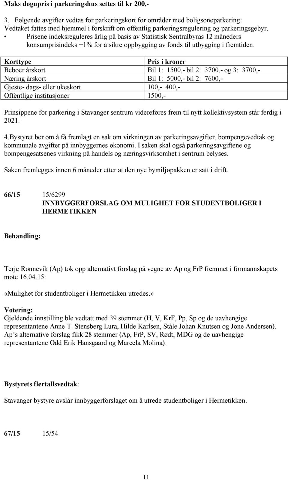 Prisene indeksreguleres årlig på basis av Statistisk Sentralbyrås 12 måneders konsumprisindeks +1% for å sikre oppbygging av fonds til utbygging i fremtiden.